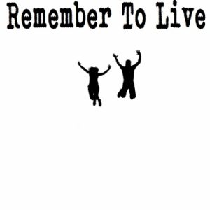 Remember To Live